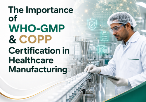 The Importance of WHO-GMP & COPP Certification in Healthcare Manufacturing