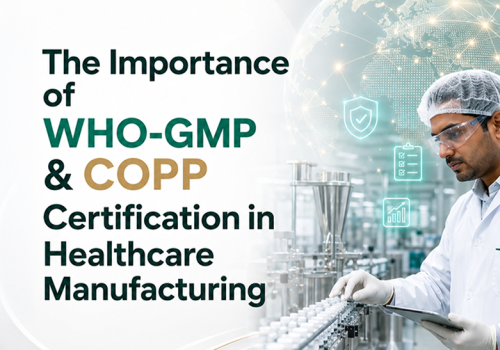 The Importance of WHO-GMP & COPP Certification in Healthcare Manufacturing
